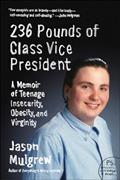 Read 236 Pounds of Class Vice President: A Memoir of Teenage Insecurity, Obesity, and Virginity, written by Jason Mulgrew