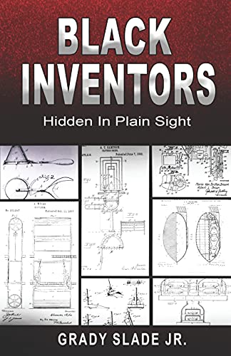 Read BLACK INVENTORS: Hidden In Plain Sight, written by Grady Slade Jr Read BLACK INVENTORS: Hidden In Plain Sight, written by Grady Slade Jr