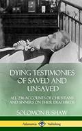 Read Dying Testimonies of Saved and Unsaved: All 236 Accounts of Christians and Sinners on their Deathbeds (Hardcover), written by Solomon B Shaw