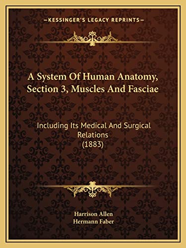 Read A System Of Human Anatomy, Section 3, Muscles And Fasciae: Including Its Medical And Surgical Relations (1883), written by Harrison Allen