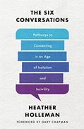 Read The Six Conversations: Pathways to Connecting in an Age of Isolation and Incivility, written by Heather Holleman
