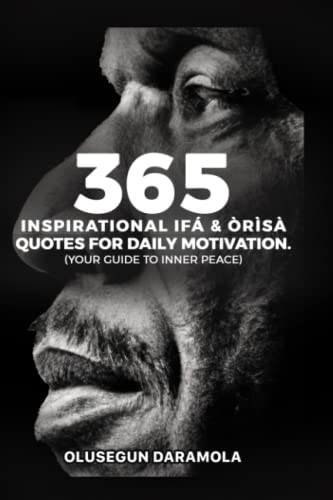 Read 365 INSPIRATIONAL IFÁ & ÒRÌSÀ QUOTES FOR DAILY MOTIVATION.: (YOUR GUIDE TO INNER PEACE), written by Olusegun Daramola Read 365 INSPIRATIONAL IFÁ & ÒRÌSÀ QUOTES FOR DAILY MOTIVATION.: (YOUR GUIDE TO INNER PEACE), written by Olusegun Daramola