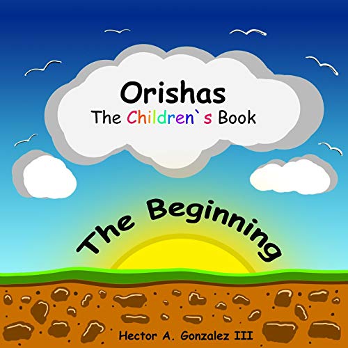 Read Orishas The Children's Book: The Beginning, written by Hector A. Gonzalez III Read Orishas The Children's Book: The Beginning, written by Hector A. Gonzalez III