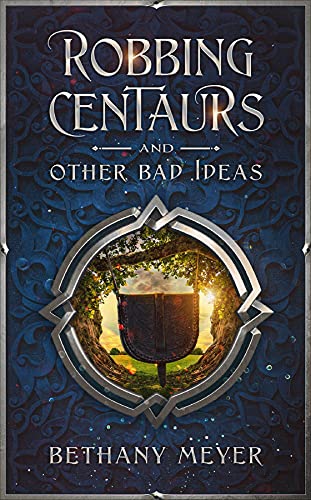 Read Robbing Centaurs and Other Bad Ideas (The Scorch Book 1), written by Bethany Meyer