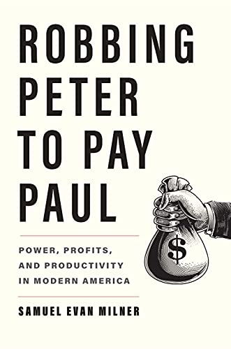 Read Robbing Peter to Pay Paul: Power, Profits, and Productivity in Modern America, written by Samuel Evan Milner Read Robbing Peter to Pay Paul: Power, Profits, and Productivity in Modern America, written by Samuel Evan Milner