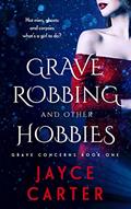 Read Grave Robbing and Other Hobbies: A Reverse Harem Romance (Grave Concerns Book 1), written by Jayce Carter