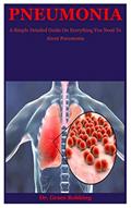 Read Pneumonia: A Simple Detailed Guide On Everything You Need To About Pneumonia, written by Dr. Grace Robbing