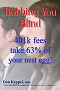 Read Robbing You Blind: 401k fees take 63% of your nest egg!, written by Dan Keppel MBA