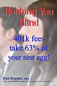 Robbing You Blind: 401k fees take 63% of your nest egg!, written by Dan Keppel MBA