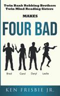 Read FOUR BAD: Twin Bank Robbing Brothers and Twin Mind Reading Twin Sisters, written by Mr. Kenneth Mills Frisbie  Jr.