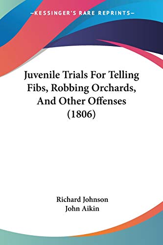 Read Juvenile Trials For Telling Fibs, Robbing Orchards, And Other Offenses (1806), written by Dr Richard Johnson PH D