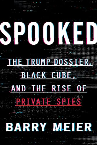 Read Spooked: The Trump Dossier, Black Cube, and the Rise of Private Spies, written by Barry Meier Read Spooked: The Trump Dossier, Black Cube, and the Rise of Private Spies, written by Barry Meier