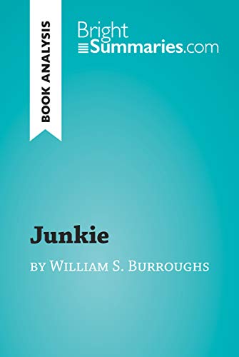 Read Junkie by William S. Burroughs (Book Analysis): Detailed Summary, Analysis and Reading Guide (BrightSummaries.com), written by Bright Summaries Read Junkie by William S. Burroughs (Book Analysis): Detailed Summary, Analysis and Reading Guide (BrightSummaries.com), written by Bright Summaries