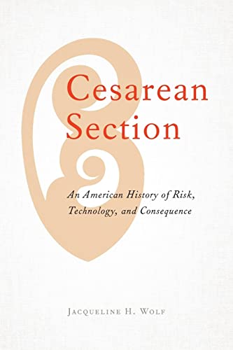 Read Cesarean Section: An American History of Risk, Technology, and Consequence, written by Jacqueline H. H. Wolf