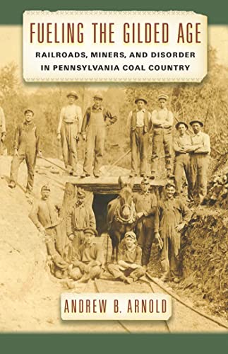 Read Fueling the Gilded Age: Railroads, Miners, and Disorder in Pennsylvania Coal Country (Culture, Labor, History Book 2), written by Andrew B. Arnold Read Fueling the Gilded Age: Railroads, Miners, and Disorder in Pennsylvania Coal Country (Culture, Labor, History Book 2), written by Andrew B. Arnold