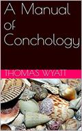 Read A Manual of Conchology: Exemplified and Arranged For the Use of Students, written by Thomas Wyatt