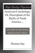 Read American Conchology; Or, Description of the Shells of North America ..., written by Thomas Say