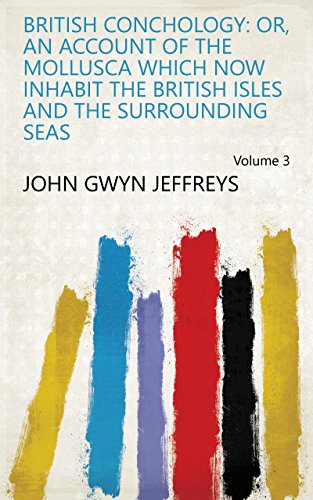 Read British Conchology: Or, An Account of the Mollusca which Now Inhabit the British Isles and the Surrounding Seas Volume 3, written by John Gwyn Jeffreys Read British Conchology: Or, An Account of the Mollusca which Now Inhabit the British Isles and the Surrounding Seas Volume 3, written by John Gwyn Jeffreys