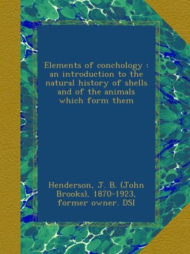 Read Elements of conchology : an introduction to the natural history of shells and of the animals which form them, written by Henderson, J. B. (John Brooks), 1870-1923, former owner. DSI, .