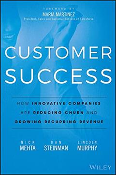Customer Success: How Innovative Companies Are Reducing Churn and Growing Recurring Revenue, written by Nick Mehta; Dan Steinman; Lincoln Murphy