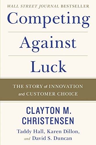 Read Competing Against Luck: The Story of Innovation and Customer Choice, written by Clayton M. Christensen; Karen Dillon; Taddy Hall; David S. Duncan