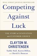 Read Competing Against Luck: The Story of Innovation and Customer Choice, written by Clayton M. Christensen; Karen Dillon; Taddy Hall; David S. Duncan