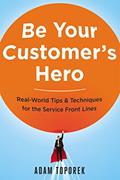 Read Be Your Customer's Hero: Real-World Tips & Techniques for the Service Front Lines, written by Adam Toporek