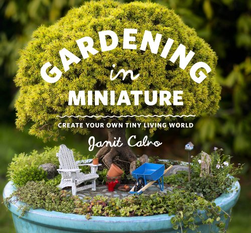 Read Gardening in Miniature: Create Your Own Tiny Living World, written by Janit Calvo Read Gardening in Miniature: Create Your Own Tiny Living World, written by Janit Calvo