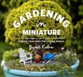 Read Gardening in Miniature: Create Your Own Tiny Living World, written by Janit Calvo