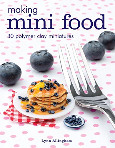 Read Making Mini Food: 30 Polymer Clay Miniatures, written by Lynn Allingham