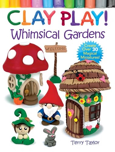 Read Clay Play! Whimsical Gardens: Create Over 30 Magical Miniatures!, written by Terry Taylor Read Clay Play! Whimsical Gardens: Create Over 30 Magical Miniatures!, written by Terry Taylor