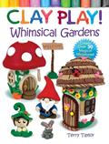 Read Clay Play! Whimsical Gardens: Create Over 30 Magical Miniatures!, written by Terry Taylor