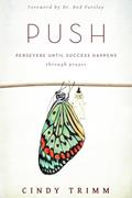 Read Push: Persevere Until Success Happens Through Prayer, written by Cindy Trimm