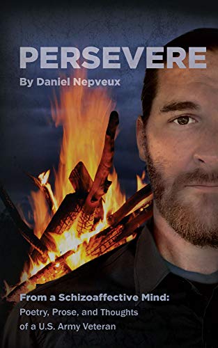 Read Persevere: From a Schizoaffective Mind: Poetry, Prose and Thoughts of a U.S. Army Veteran, written by Daniel Nepveux Read Persevere: From a Schizoaffective Mind: Poetry, Prose and Thoughts of a U.S. Army Veteran, written by Daniel Nepveux