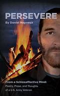 Read Persevere: From a Schizoaffective Mind: Poetry, Prose and Thoughts of a U.S. Army Veteran, written by Daniel Nepveux