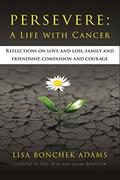 Read Persevere: A Life with Cancer, written by Lisa Bonchek Adams