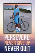 Read Persevere: Never Give Up, Never Quit, written by Sherman Wilfred Franklin Jr.