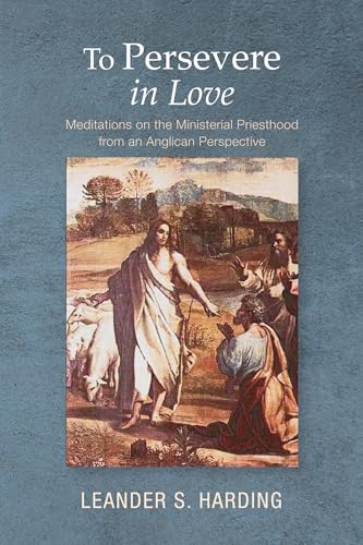 Read To Persevere in Love: Meditations on the Ministerial Priesthood from an Anglican Perspective, written by Leander S Harding Read To Persevere in Love: Meditations on the Ministerial Priesthood from an Anglican Perspective, written by Leander S Harding
