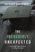 Read The Incredibly Unexpected: From High School Dropout to College Graduate, written by Anthony Perseveres