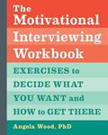 Read The Motivational Interviewing Workbook: Exercises to Decide What You Want and How to Get There, written by Angela Wood PhD
