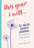 Read This Year I Will...: A 52-Week Guided Journal to Achieve Your Goals, written by Tiffany Louise LCSW