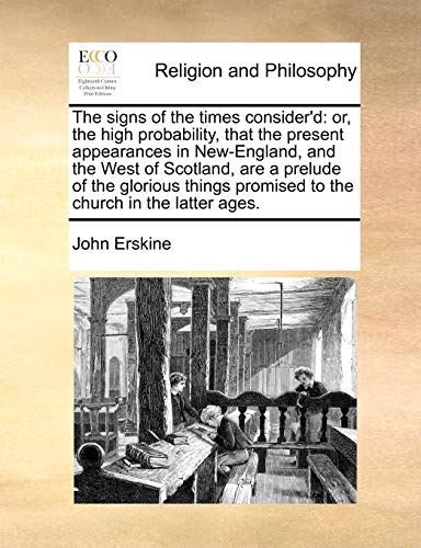 Read The Signs of the Times Consider'd: Or, the High Probability, That the Present Appearances in New-England, and the West of Scotland, Are a Prelude of ... Promised to the Church in the Latter Ages., written by John Erskine Read The Signs of the Times Consider'd: Or, the High Probability, That the Present Appearances in New-England, and the West of Scotland, Are a Prelude of ... Promised to the Church in the Latter Ages., written by John Erskine