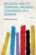 Read Religion, and Its Temporal Promises Consider'd, in a Sermon Volume 12, written by Edward Blake (D.D.)
