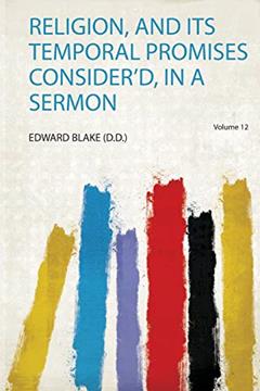 Religion, and Its Temporal Promises Consider'd, in a Sermon Volume 12, written by Edward Blake (D.D.)