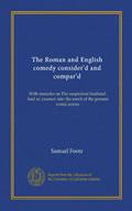 Read The Roman and English comedy consider'd and compar'd: With remarks on The suspicious husband. And an examen into the merit of the present comic actors, written by Samuel Foote