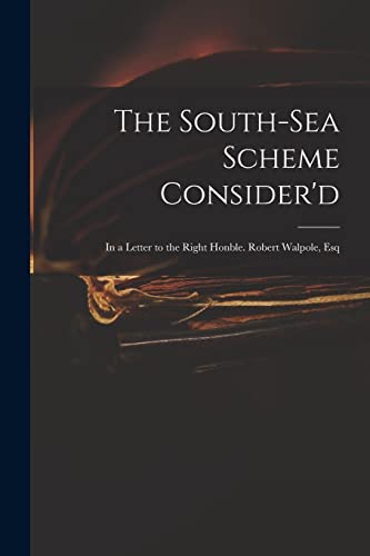 Read The South-Sea Scheme Consider'd: in a Letter to the Right Honble. Robert Walpole, Esq, written by Anonymous Read The South-Sea Scheme Consider'd: in a Letter to the Right Honble. Robert Walpole, Esq, written by Anonymous