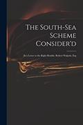 Read The South-Sea Scheme Consider'd: in a Letter to the Right Honble. Robert Walpole, Esq, written by Anonymous