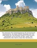 Read The Nature and Consequences of Enthusiasm Consider'd,: In Some Short Remarks on the Doctrine of the Blessed Trinity Stated and Defended. in a Letter ... Mr. Robinson, Mr. Smith, and Mr. Reynolds..., written by Thomas Morgan