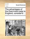 Read The Advantages of the East-India Trade to England, Consider'd ..., written by Multiple Contributors Read The Advantages of the East-India Trade to England, Consider'd ..., written by Multiple Contributors