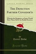 Read The Defection Farther Consider'd: Wherein the Resigners, as Some Would Have Them Stil'd, Are Really Deserters (Classic Reprint), written by Daniel Defoe